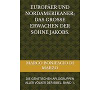 EUROPÄER UND NORDAMERIKANER; DAS GROSSE ERWACHEN DER SÖHNE JAKOBS.: DIE GENETISCHEN APLOGRUPPEN ALLER VÖLKER DER BIBEL. BAND 1.