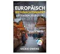 EUROPÄISCH WEIHNACHTSMARKT LEITFADEN 2025-2026: Die 20 besten Weihnachtsmarktziele und mehr: Wohin man geht, wo man übernachtet, was man isst und was man kauft (VACATION COMPANION 2025-2026)