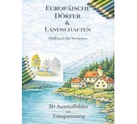 Europäische Dörfer & Landschaften: Malbuch für Senioren - 50 Motive zum Entspannen & Ausmalen