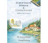 Europäische Dörfer & Landschaften: Malbuch für Senioren - 50 Motive zum Entspannen & Ausmalen