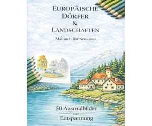 Europäische Dörfer & Landschaften: Malbuch für Senioren - 50 Motive zum Entspannen & Ausmalen