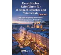 Europäischer Reiseführer für Weihnachtsmärkte und Winterfeste 2025-2026: Mit Tipps für günstige Winterreisen, Festivalprogramme, Insider-Infos, Familienrouten und eine praktische Packliste