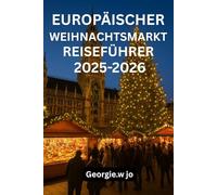 EUROPÄISCHER WEIHNACHTSMARKT-REISEFÜHRER 2005-2006: „Eine magische Reise durch Europas festliche Traditionen, kulinarische Köstlichkeiten und Winterwunder“