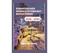 Europäischer Weihnachtsmarkt Reiseführer 2025 - 2026: Eine festliche Erkundung der verborgenen Schätze und zeitlosen Wintertraditionen Europas