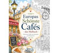 Europas schönste Cafés - Das Malbuch: Eine kreative Reise durch historische Kaffeehäuser, charmante Straßencafés und versteckte Lieblingsorte Europas ... zum Entspannen, Abschalten und Genießen)
