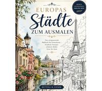 Europas Städte zum Ausmalen: Das entspannende Malbuch für Erwachsene - Entdecke Europas schönste Städte Seite für Seite
