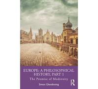Europe: A Philosophical History, Part 1: A Philosophical History, Part 1: The Promise of Modernity