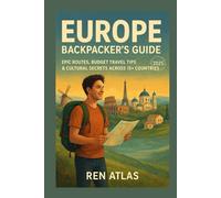 EUROPE BACKPACKER’S GUIDE 2025: EPIC ROUTES, BUDGET TRAVEL TIPS & CULTURAL SECRETS ACROSS 15+ COUNTRIES - INCLUDES MAPS, ITINERARIES & LOCAL INSIGHTS (Explore the World Like a Local)