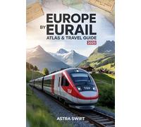Europe by Eurail Atlas & Travel Guide 2025: Best Routes, Scenic Rail Vacations, European Itineraries, Sleeper Cars, Tickets, Maps & Expert Travel Tips