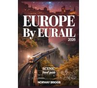 Europe by Eurail Scenic Travel Guide 2026: Night Trains, Alpine Passes, Mountain Escapes, Autumn Rail Journeys, Scenic Routes, Historic Cities, National Parks, Maps, Itineraries & Travel Tips