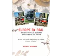 EUROPE BY RAIL:THE EUROPEAN RAIL EXPLORER JOURNEYS, TIPS AND ROUTES: Must have guide to exploring the hidden treasures of europe