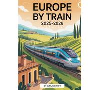 Europe By Train 2025-2026: The Ultimate Eurail Pass Travel Guide to Hidden Gems, Scenic Routes & Expert Itineraries for Unforgettable Rail Adventures