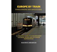 EUROPE BY TRAIN:food ,lodging and adventure: A curated guide to europes best eateries,stays &outdoor experiences
