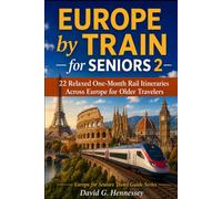 Europe by Train for Seniors 2: 22 Relaxed One-Month Rail Itineraries Across Europe for Older Travelers (Europe for Seniors Travel Guide)