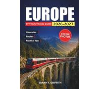 Europe By Train Travel Guide 2026-2027: Scenic Rail Routes, City Itineraries, Alpine Day Trips, and Budget Tips from Paris to Rome