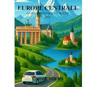 EUROPE CENTRALE GUIDE DE VOYAGE EN ROUTE 2025: Explorez des paysages à couper le souffle, une histoire riche, des trésors cachés et des expériences ... en Allemagne, en Autriche et en Slovénie