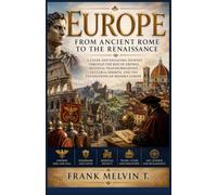 Europe: From Ancient Rome to the Renaissance: A Clear and Engaging Journey Through the Rise of Empires, Medieval Transformations, Cultural Rebirth, ... 1 (The Chronicles of European History)