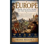 Europe: From Ancient Rome to the Renaissance: A Clear and Engaging Journey Through the Rise of Empires, Medieval Transformations, Cultural Rebirth, ... Europe (The Chronicles of European History)