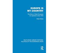 Europe is my Country: The Story of West European Co-operation since 1945 (Routledge Library Editions: Politics of the European Union)
