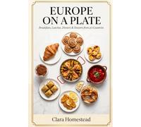 EUROPE ON A PLATE: Breakfasts, Lunches, Dinners & Desserts from 20 Countries