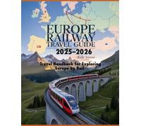 Europe Railway Travel Guide 2025-2026: Travel Handbook for Exploring Europe by Rail: Top Routes, Scenic Journeys, Budget Tips & Rail Pass Insights for Smart Travelers Across Europe