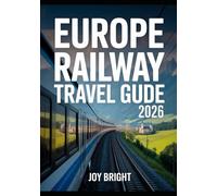 EUROPE RAILWAY TRAVEL GUIDE 2026: The Ultimate Companion with Route Maps, Ticket Tips, Scenic Journeys, and Insider Advice for Exploring Europe by Train