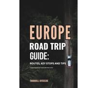 Europe Road Trip Guide: Routes, Key Stops and Tips: A Useful Companion For Travelers Who Prefer To Drive (Routes Overviews and Itineraries)