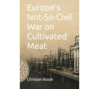 Europe’s Not-So-Civil War on Cultivated Meat: Why Farmers Could Become Cultivated Meat’s Greatest Allies