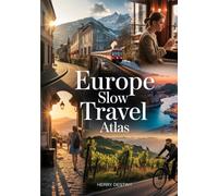 Europe Slow Travel Atlas: An Illustrated Guide to Villages, Historical Routes, Maps, and Cultural Traditions