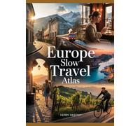 Europe Slow Travel Atlas: An Illustrated Guide to Villages, Historical Routes, Maps, and Cultural Traditions
