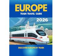 EUROPE TRAIN TRAVEL GUIDE 2026: Discover Europe by Train
