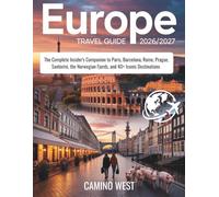 EUROPE Travel Guide 2026/2027: The Complete Insider's Companion to Paris, Barcelona, Rome, Prague, Santorini, the Norwegian Fjords, and 40+ Iconic Destinations