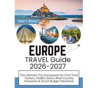 EUROPE Travel Guide 2026-2027: The Ultimate Trip Companion for First-Time Visitors, Hidden Gems, Multi-Country Itineraries & Smart Budget Adventure