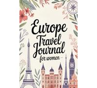 Europe Travel Journal for Women: A Guided Trip Planner and Daily Vacation Diary to Capture Iconic Landmarks, Charming Cities, and Unforgettable Moments Across the Continent