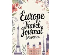 Europe Travel Journal for Women: A Guided Trip Planner and Daily Vacation Diary to Capture Iconic Landmarks, Charming Cities, and Unforgettable Moments Across the Continent