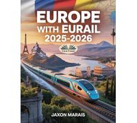 Europe With Eurail 2025-2026: Scenic Train Routes, Interrail Passes, Travel Tips & Rail Maps Across European Countries