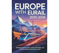 EUROPE WITH EURAIL 2025 - 2026: Ultimate Guide to Pass, Routes, Itineraries, and Tips for Exploring Europe by Train
