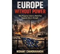 Europe Without Power: Why Prosperity Failed in a World That Responds Only to Strength (The Power Mechanics Series)