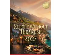 Europe WITHOUT THE RUSH 2027: Hidden Villages Scenic Rail Journeys Local Food and Meaningful Travel Across Europe