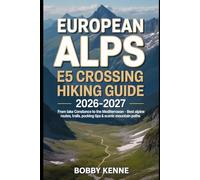 European Alps E5 Crossing Hiking Guide 2026-2027: From Lake Constance to the Mediterranean - Best Alpine Routes, Hut Trails, Packing Tips & Scenic Mountain Paths
