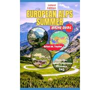 EUROPEAN ALPS SUMMER HIKING GUIDE: Alpine Adventures: Explore Trails, Valleys And Mountain Peaks In The Heart Of The Mountains