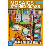 European Breakfasts Stained Glass Mosaics Color by Number: 50 Art Delights to Start Your Day (Stained Glass Mosaics Color by Number Collection)