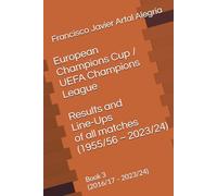 European Champions Cup / UEFA Champions League - Results and Line-Ups of all matches (1955/56 - 2023/24): Book 3 (2016/17 - 2023/24) (International Line Ups Clubs)
