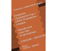European Champions Cup / UEFA Champions League - Results and Line-Ups of all matches (1955/56 - 2023/24): Book 1 (1955/56 - 2000/01) (International Line Ups Clubs)