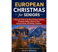 European Christmas for Seniors: A Relaxed Guide to the Best Christmas Markets, Charming Villages, Historic Cities, Seasonal Foods, and Holiday Traditions (Europe for Seniors Travel Guide)