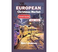 European Christmas Market Travel Guide 2025 - 2026: A Festive Exploration of Europe's Hidden Gems and Timeless Winter Traditions