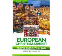 European Christmas Market Travel Guide 2025-2026: Discover Europe’s Top Xmas Holiday Markets, Germany, Austria, France, Hidden Gems, Festive Foods, Essential Winter Tips, Adventure, Food and Hotels
