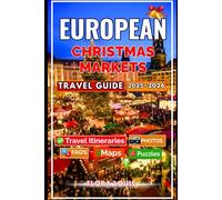 European Christmas Market Travel Guide 2025-2026: Experience Europe’s Most Enchanting Christmas Markets with Hidden Gems, Festive Tips, and Magical Winter Escapes to Savor the Season