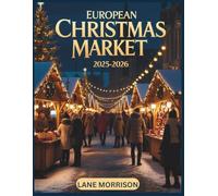 European christmas market travel guide 2025-2026 (full color): Magical winter escapes, hidden gems, and expert tips for experiencing europe's most enchanting holiday festivals