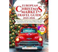 European Christmas Market Travel Guide 2025-2026 (Full-Color): Plan, Explore, and Experience Hidden Gems, Maps, and Local Secrets for a Perfect Winter Holiday